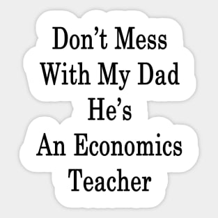 Don't Mess With My Dad He's An Economics Teacher Sticker